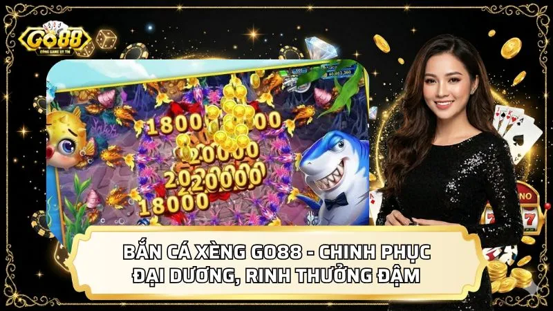Bắn Cá Xèng GO88 - Chinh Phục Đại Dương, Rinh Thưởng Đậm