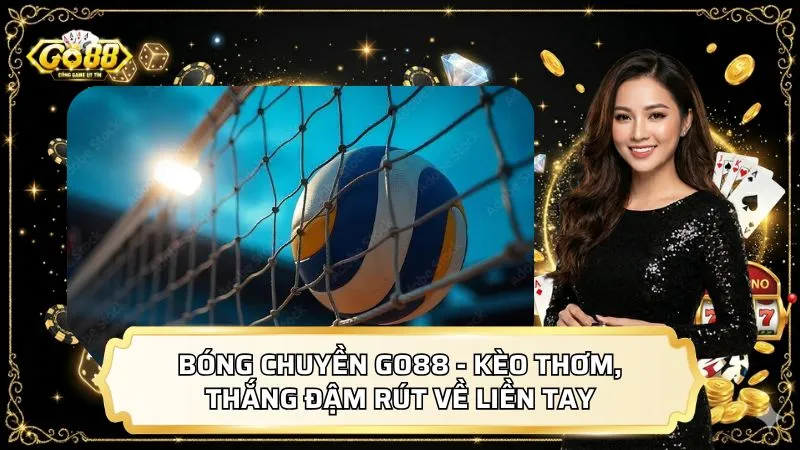 Bóng Chuyền GO88 - Kèo Thơm, Thắng Đậm Rút Về Liền Tay