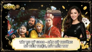 Tây Du Ký GO88 - Săn Hũ Thưởng Nổ Tiền Triệu, Rút Liền Tay
