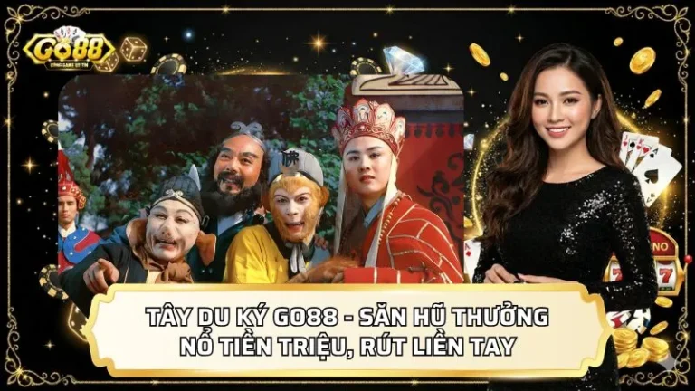Tây Du Ký GO88 - Săn Hũ Thưởng Nổ Tiền Triệu, Rút Liền Tay