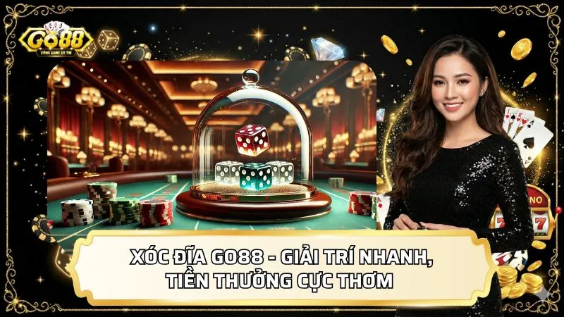 Xóc Đĩa GO88 - Giải Trí Nhanh, Tiền Thưởng Cực Thơm 